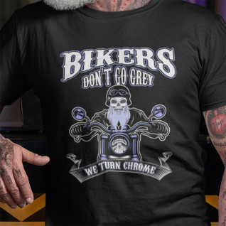Bikers Don't Go Grey, We Turn Chrome - Funny Biker T-shirt